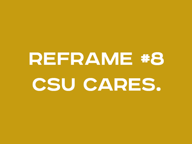 REFRAME #8: CSU CARES.
